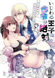 いじわる王子の命令は絶対！！～転生聖女は寵愛されすぎて困ります～【分冊版】2