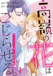 【期間限定　無料お試し版】高嶺の花はこじらせる。～ギャップ上司と仮恋契約～