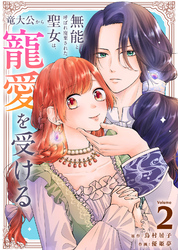 【期間限定　無料お試し版】無能と呼ばれ廃棄された聖女は、竜大公から寵愛を受ける（2）