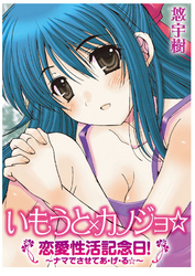 いもうと×カノジョ☆恋愛性活記念日！～ナマでさせてあ・げ・る☆～