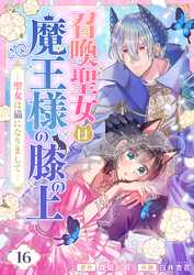 召喚聖女は魔王様の膝の上～聖女は猫になりまして～(16)