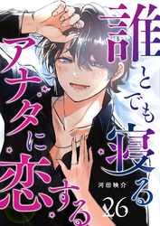 誰とでも寝るアナタに恋する【単話版】（２６）