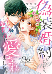 偽装婚約だと思ったら、イケメン御曹司に愛されました。６