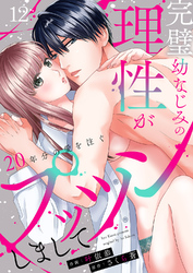 完璧幼なじみの理性がプッツンしまして～20年分の愛を注ぐ～１２