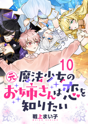 元魔法少女のお姉さんは恋を知りたい 【連載版】１０