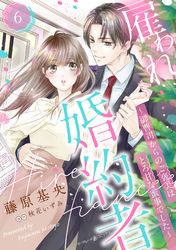雇われ婚約者～御曹司からのご褒美はとろ甘な蜜事でした～【分冊版】6話