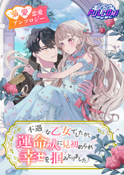 不遇な乙女でしたが、運命の人に見初められ幸せを掴みとりました！異世界恋愛アンソロジーコミック