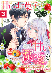 【期間限定　無料お試し版】甘いお菓子の後は甘い溺愛を～婚約破棄された令嬢は辺境伯子息に溺愛される～（3）