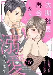 【期間限定　無料お試し版】次期社長に再会したら溺愛されてます【分冊版】6話