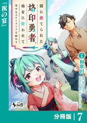 国に捨てられた烙印勇者、幼女に拾われて幸せなスローライフを始める【分冊版】７