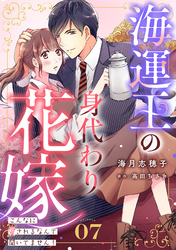 海運王の身代わり花嫁～こんなに愛されるなんて聞いてません！～【分冊版】7話