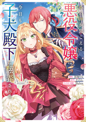 【期間限定　無料お試し版】心の声が聞こえる悪役令嬢は、今日も子犬殿下に翻弄される@COMIC