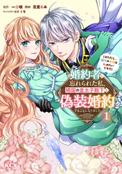 【期間限定 試し読み増量版】婚約者に忘れられた私、隣国の皇太子殿下と偽装婚約することになりました(※ただし、殿下の本命は私みたいです!?)