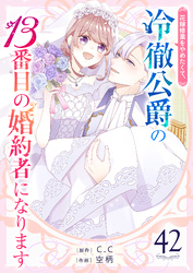 花嫁修業をやめたくて、冷徹公爵の13番目の婚約者になります【単話版】（42）