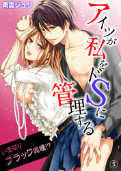 アイツが私をドSに管理する－いきなりブラック同棲！？５