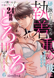 硬派だと思ったら執着重めな彼に心も身体も暴かれて２４時間とろとろに甘やかされてます【分冊版】6話