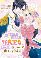 【期間限定　試し読み増量版】大好きです、旦那様。野良王女は離縁を受け入れて出て行きます