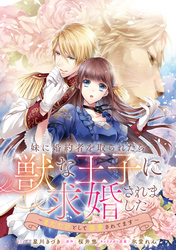 【期間限定　無料お試し版】妹に婚約者を取られたら、獣な王子に求婚されました～またたびとして溺愛されてます～　【連載版】