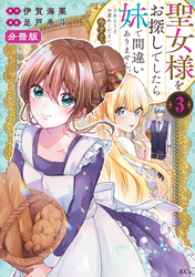 【期間限定　無料お試し版】聖女様をお探しでしたら妹で間違いありません。さあどうぞお連れください、今すぐ。　分冊版（３）