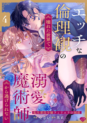 【ラブチーク】エッチな倫理観の壊れた世界で溺愛魔術師から逃げられない～転生悪役令嬢フィリエラの困惑～　act.4