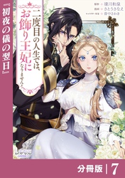 二度目の人生では、お飾り王妃になりません！【分冊版】７