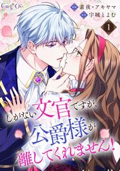 【期間限定　無料お試し版】しがない文官ですが、公爵様が離してくれません！