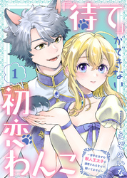 【期間限定　無料お試し版】「待て」ができない初恋わんこ～苦手なはずの獣人王太子に溺愛されるなんて聞いてません～（1）