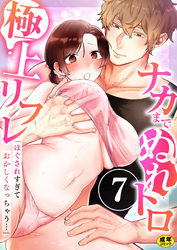 「ほぐされすぎておかしくなっちゃう…」ナカまでぬれトロ極上リフレ【R18版】　7巻～著モフ2製作所～