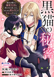 黒猫の秘密～魔法が解けて溺愛生活も終わりかと思ったら、ぜんぜん終わりじゃなかったです～９