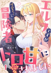 エルフですが、可愛がっていた冒険者にトロ甘に愛されました