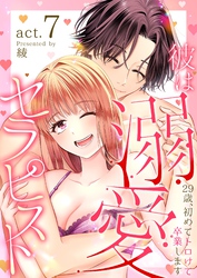 彼は溺愛セラピスト～29歳、初めてトロけて卒業します～ 7