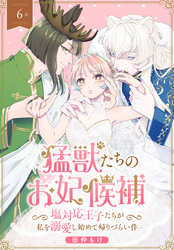 猛獣たちのお妃候補～塩対応王子たちが私を溺愛し始めて帰りづらい件～［ばら売り］　第6話