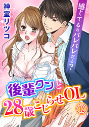感じてるのバレバレだよ？後輩クンと28歳こじらせOL 12巻