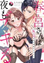 【ラブチーク】春宮さんは夜もデキる～鬼上司は私の専属セラピスト～
