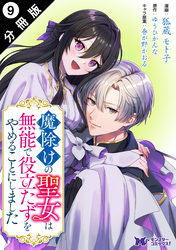 魔除けの聖女は無能で役立たずをやめることにしました（コミック） 分冊版 9