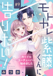 モトカレ紫藤くんに告りたい！ ～カップルユーチューバー始めました～【単話売】 9話